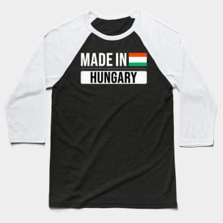 Made In Hungary - Gift for Hungarian With Roots From Hungary Baseball T-Shirt